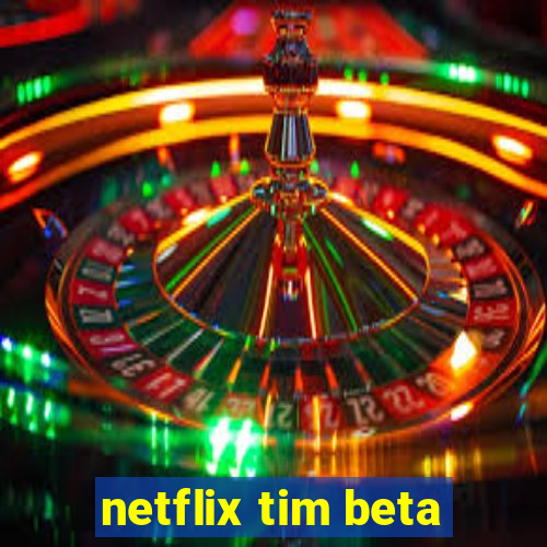 netflix tim beta